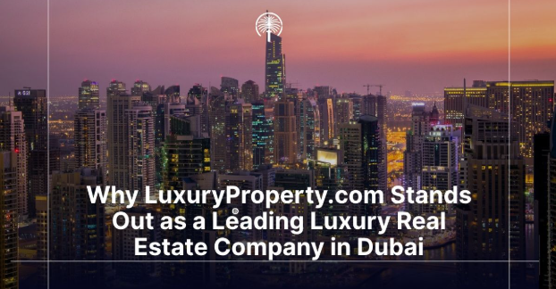 Why LuxuryProperty.com Stands Out as a Leading Luxury Real Estate Company in Dubai